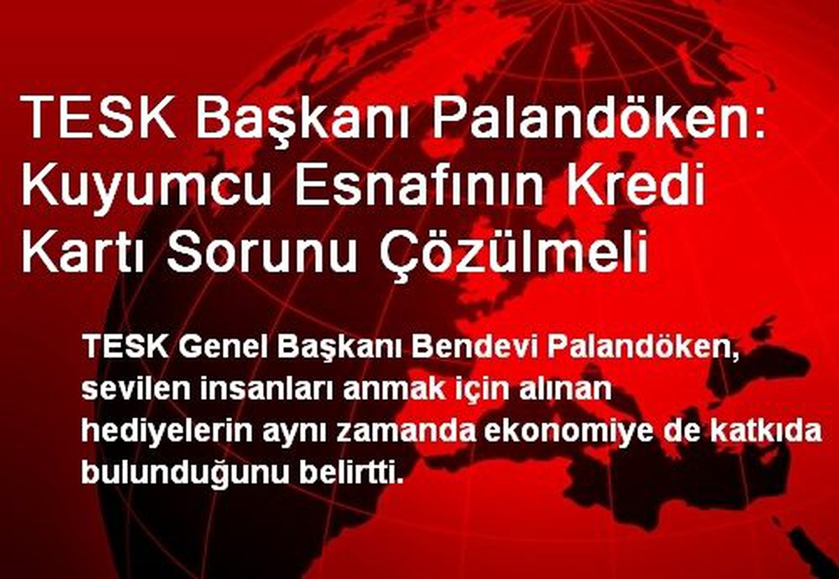 TESK Başkanı Palandöken: Kuyumcu Esnafının Kredi Kartı Sorunu Çözülmeli