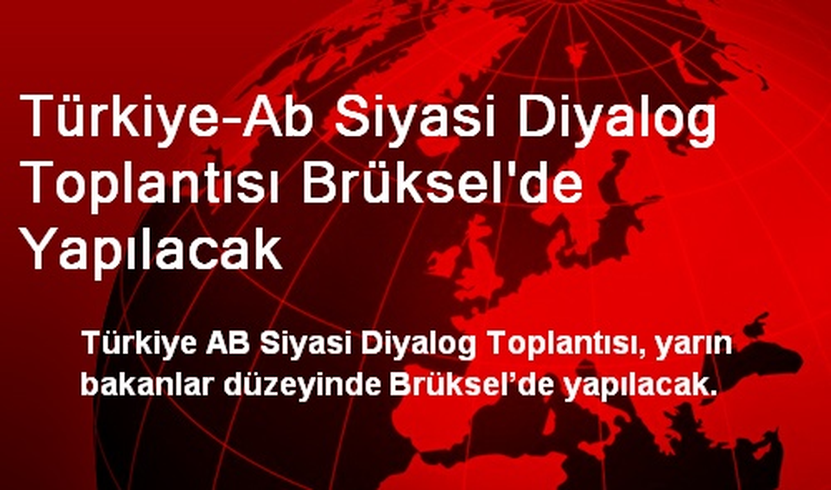 Türkiye-Ab Siyasi Diyalog Toplantısı Brüksel\'de Yapılacak