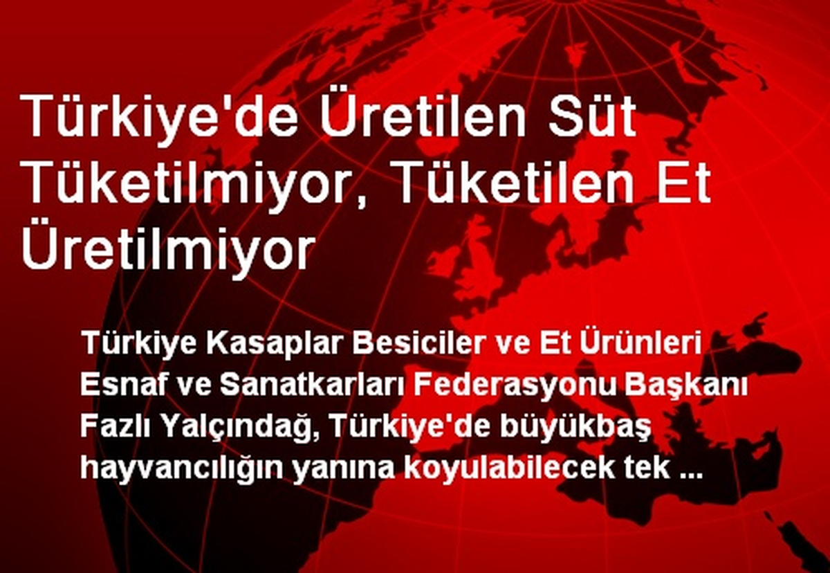 Türkiye\'de Üretilen Süt Tüketilmiyor, Tüketilen Et Üretilmiyor