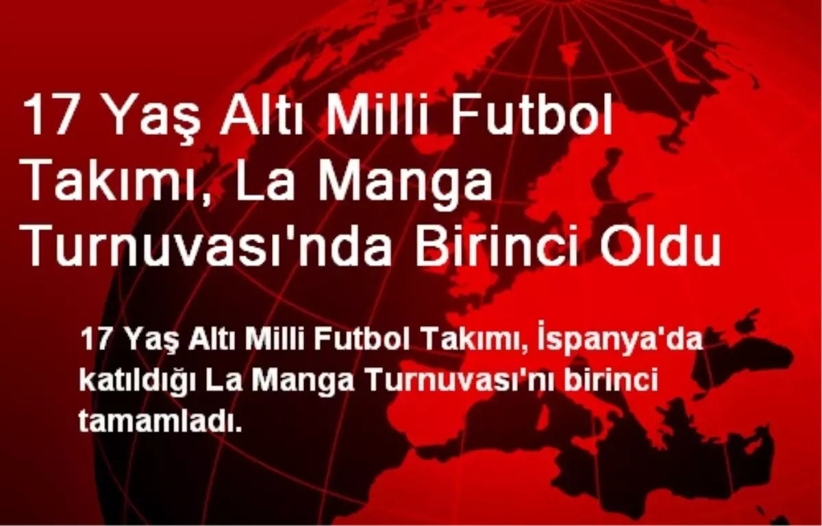 17 Yaş Altı Milli Futbol Takımı, La Manga Turnuvası\'nda Birinci Oldu