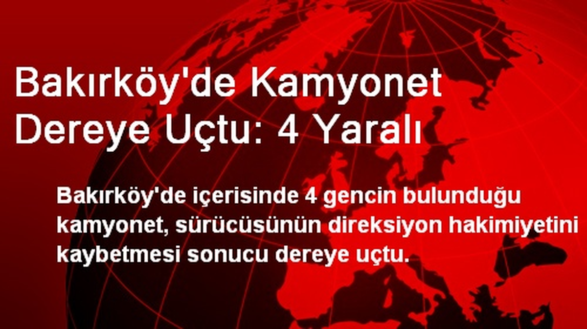Bakırköy\'de Kamyonet Dereye Uçtu: 4 Yaralı