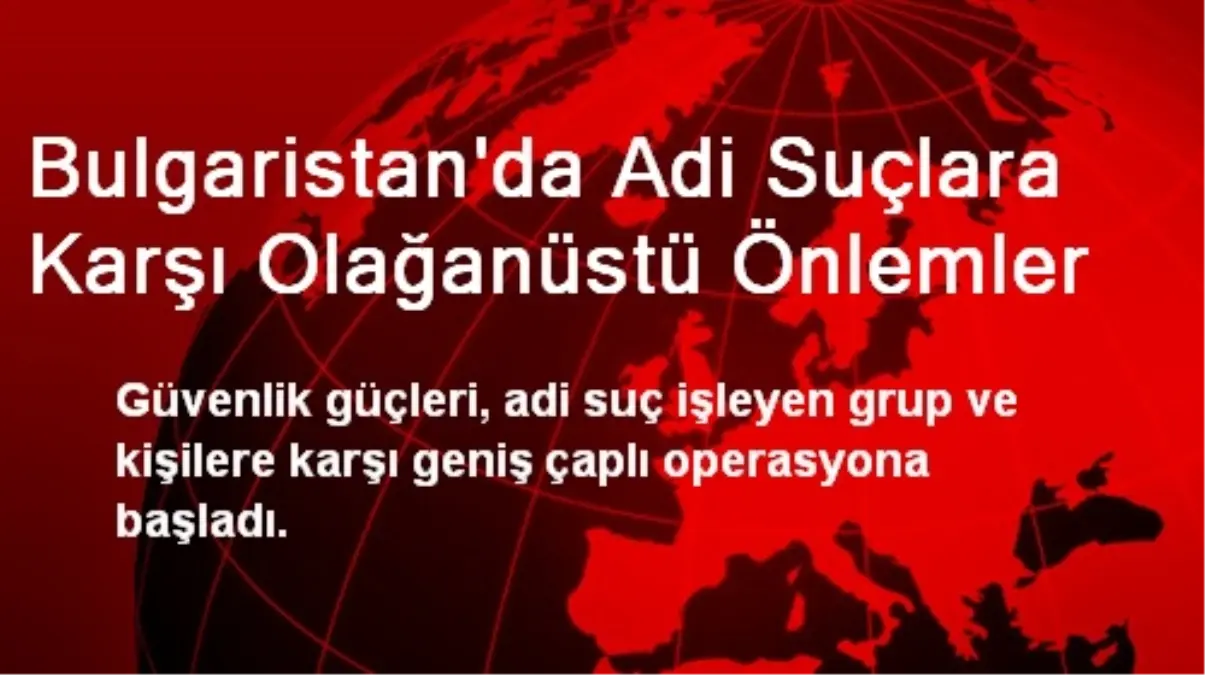 Bulgaristan\'da Adi Suçlara Karşı Olağanüstü Önlemler