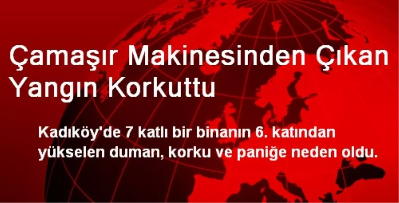 Kadıköy\'de Çamaşır Makinesinden Çıkan Yangın Korkuttu