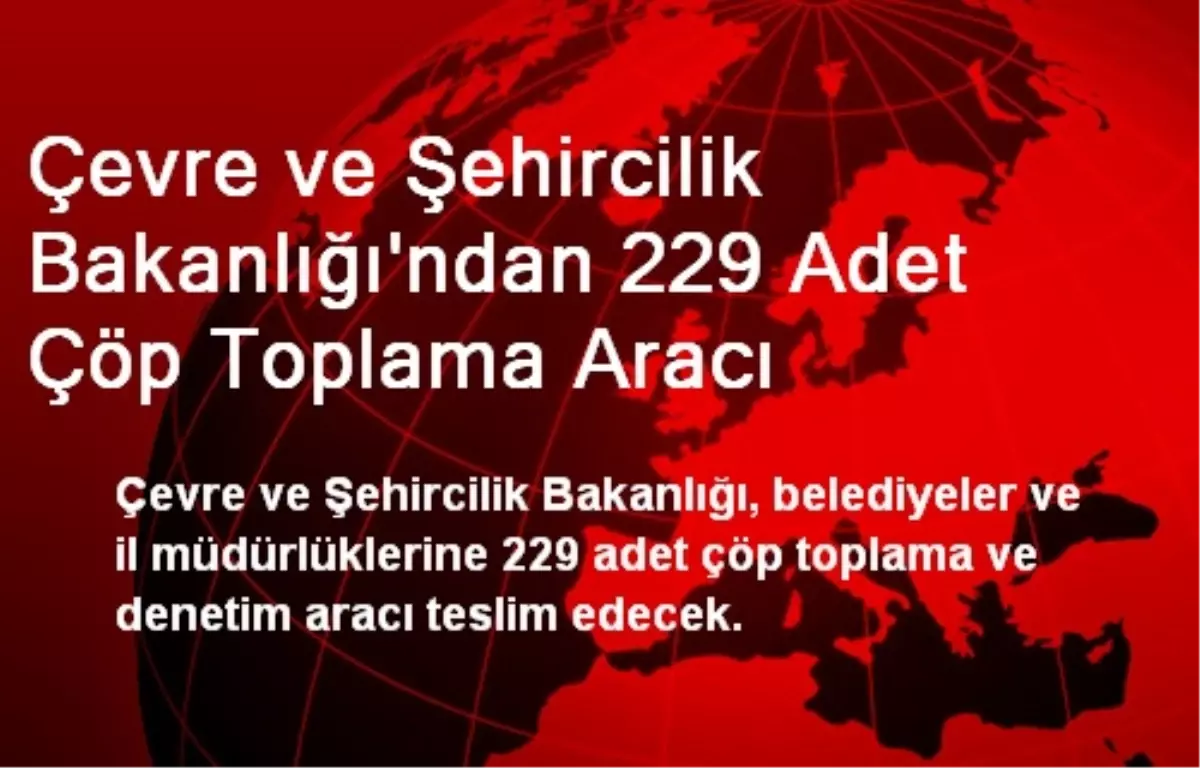 Çevre ve Şehircilik Bakanlığından 229 Adet Çöp Toplama Aracı