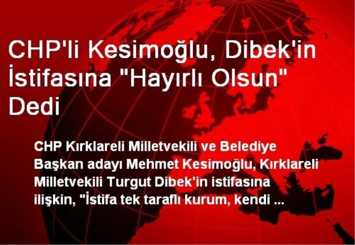 CHP\'li Kesimoğlu, Dibek\'in İstifasına "Hayırlı Olsun" Dedi