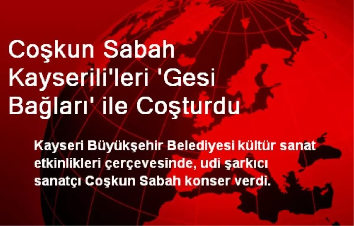 Coşkun Sabah Kayserili\'leri \'Gesi Bağları\' ile Coşturdu