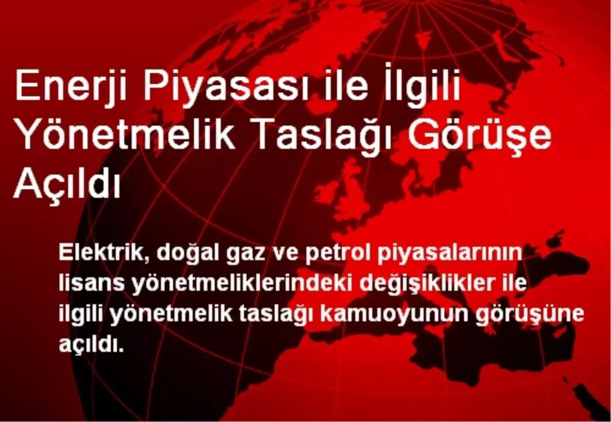 Enerji Piyasası ile İlgili Yönetmelik Taslağı Görüşe Açıldı