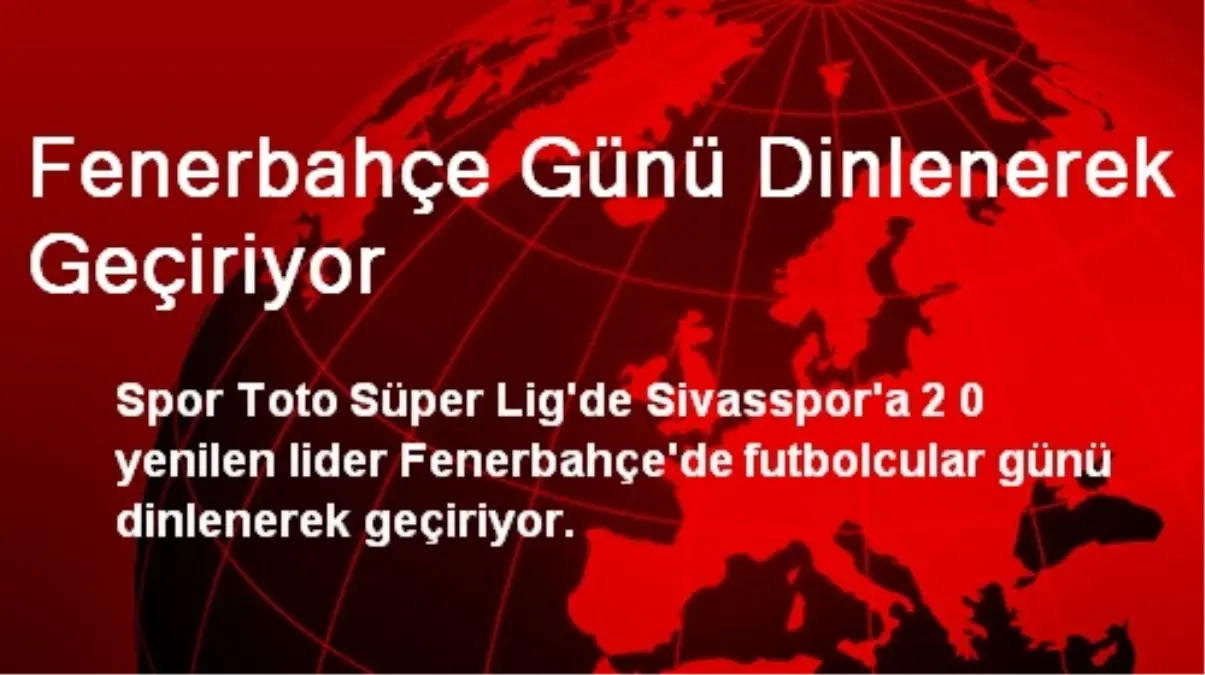 Fenerbahçe Günü Dinlenerek Geçiriyor