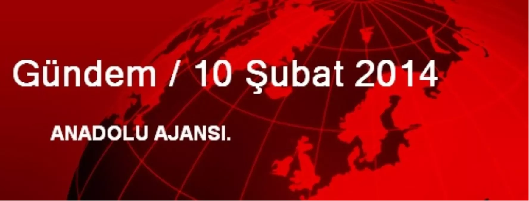 Gündem / 10 Şubat 2014