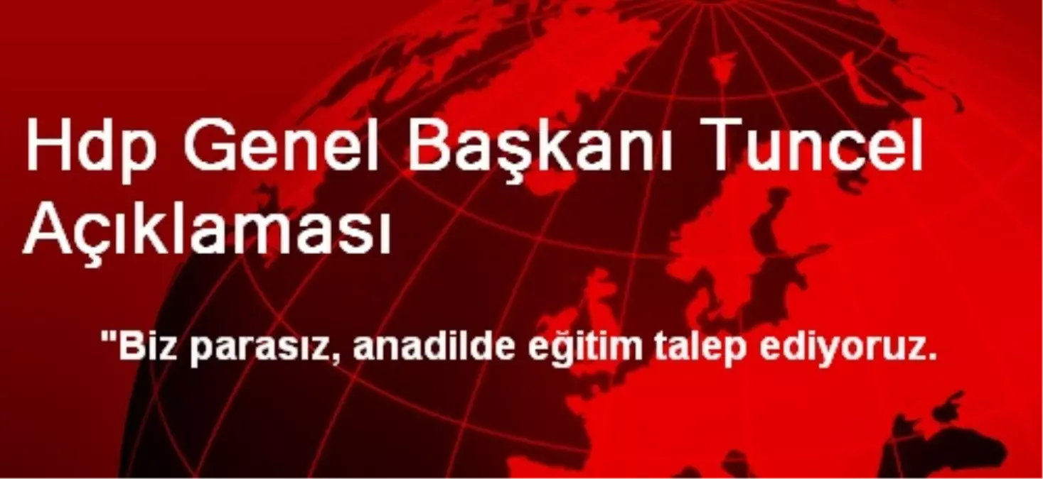 HDP\'li Tuncel: Biz Parasız, Anadilde Eğitim Talep Ediyoruz
