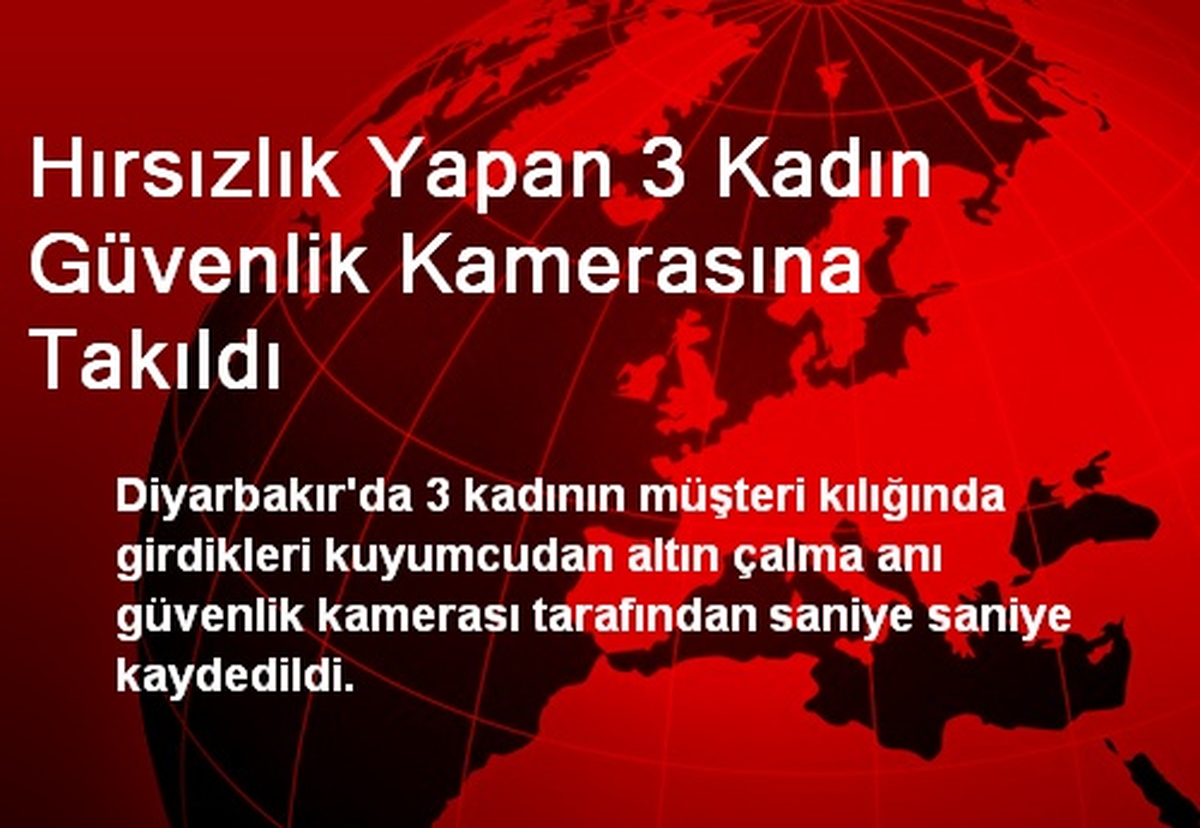 Hırsızlık Yapan 3 Kadın Güvenlik Kamerasına Takıldı