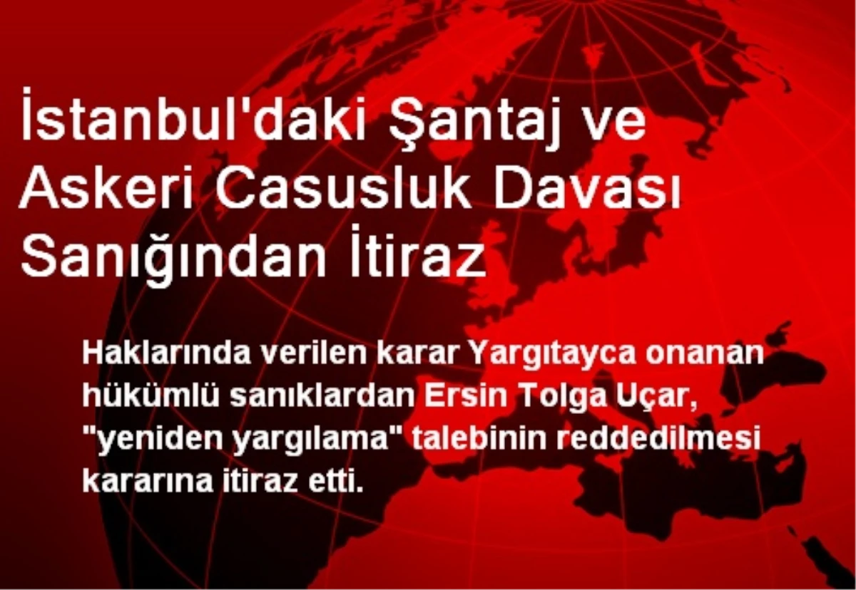 İstanbul\'daki Şantaj ve Askeri Casusluk Davası Sanığından İtiraz