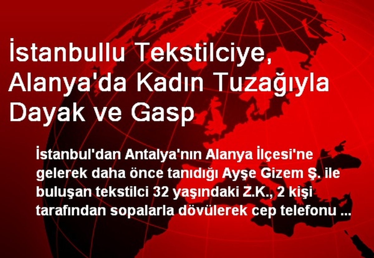 İstanbullu Tekstilciye, Alanya\'da Kadın Tuzağıyla Dayak ve Gasp