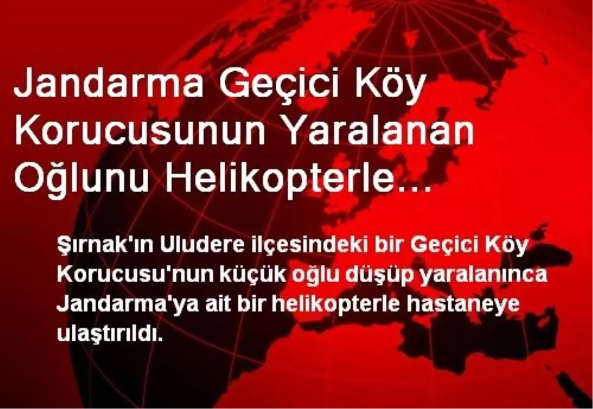 Jandarma Geçici Köy Korucusunun Yaralanan Oğlunu Helikopterle Sevketti