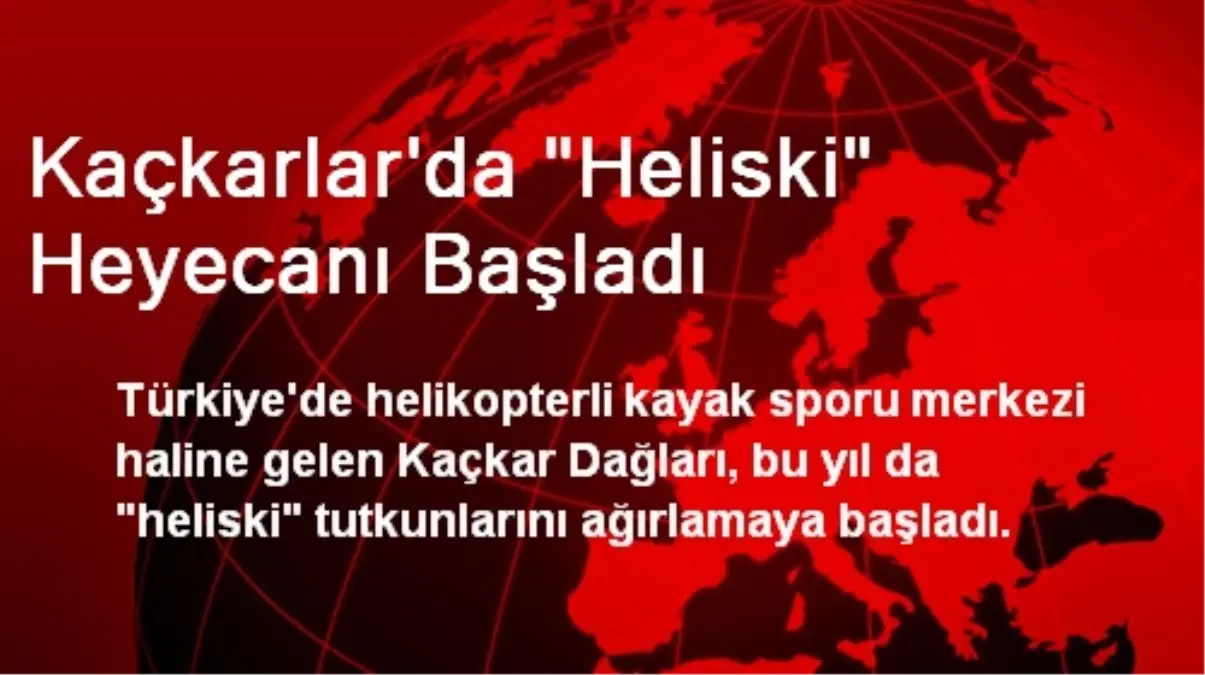 Kaçkarlar\'da "Heliski" Heyecanı Başladı