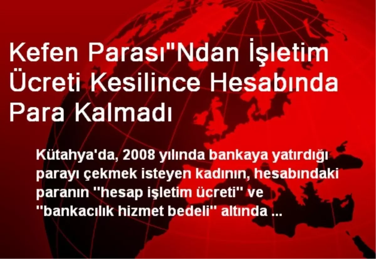 Kefen Parası"Ndan İşletim Ücreti Kesilince Hesabında Para Kalmadı