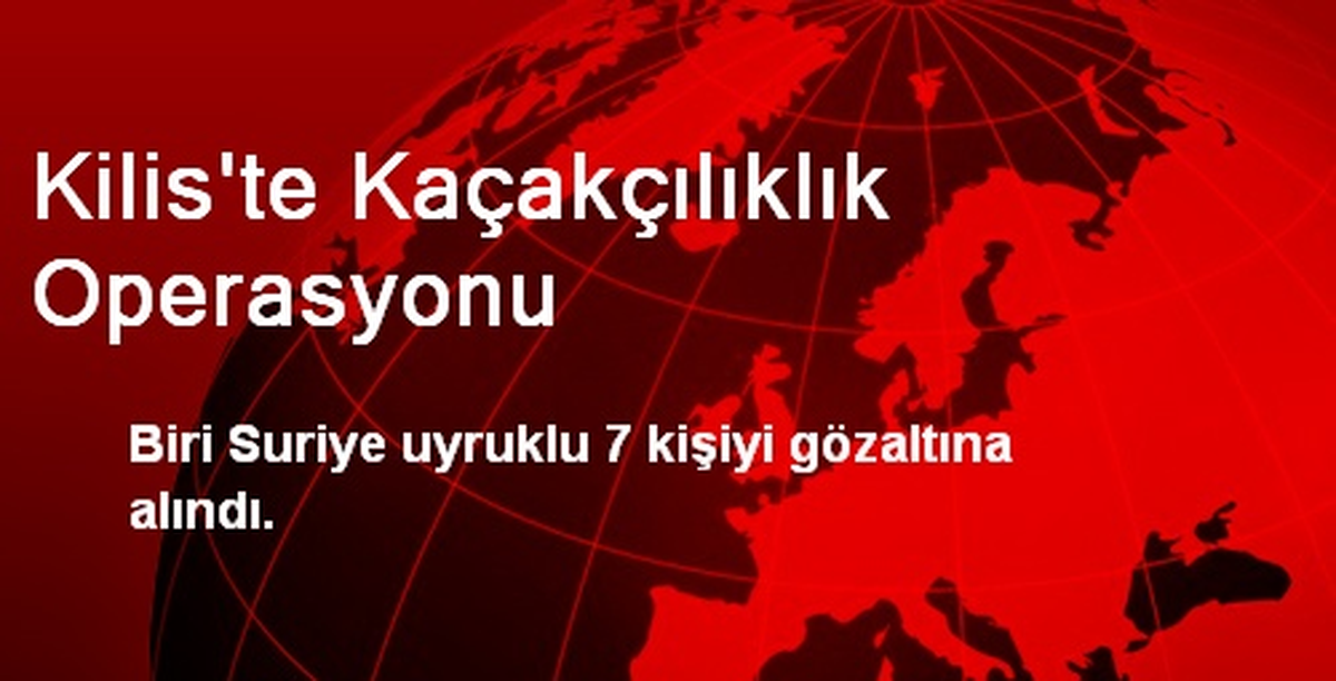 Kilis\'te Kaçakçılıklık Operasyonu