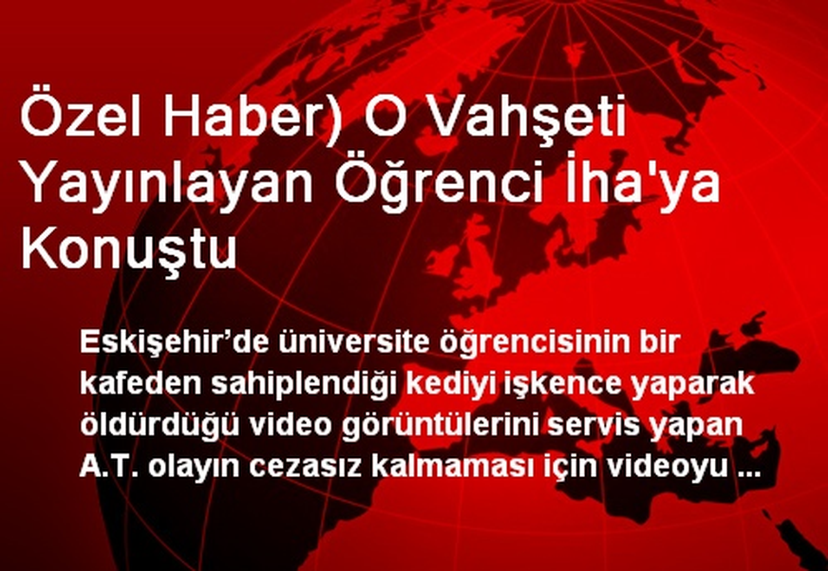 Özel Haber) O Vahşeti Yayınlayan Öğrenci İha\'ya Konuştu