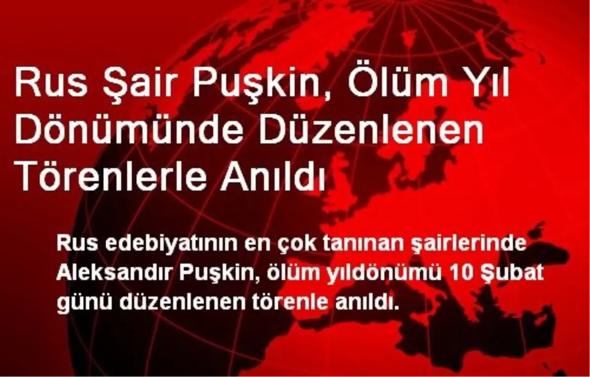 Rus Şair Puşkin, Ölüm Yıl Dönümünde Törenlerle Anıldı