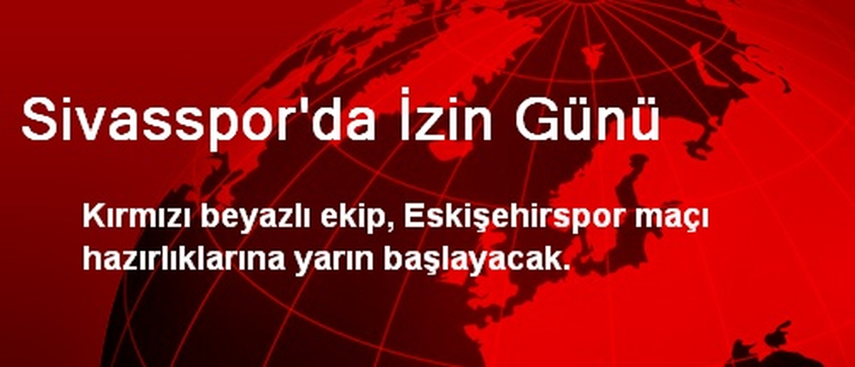 Sivasspor\'da İzin Günü