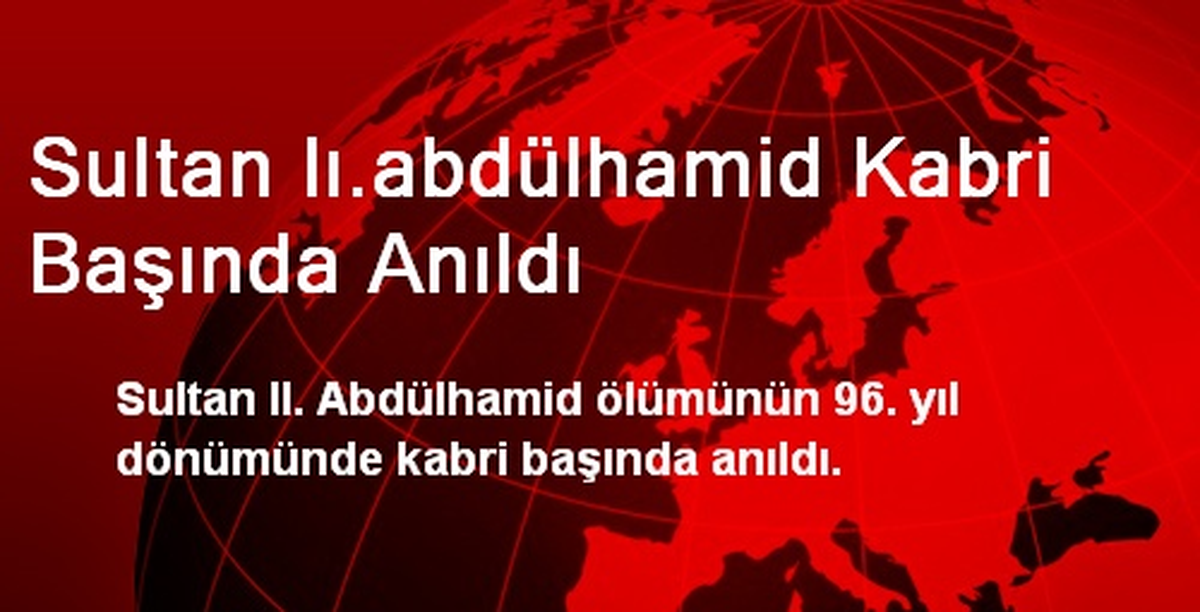 Sultan Iı.abdülhamid Kabri Başında Anıldı