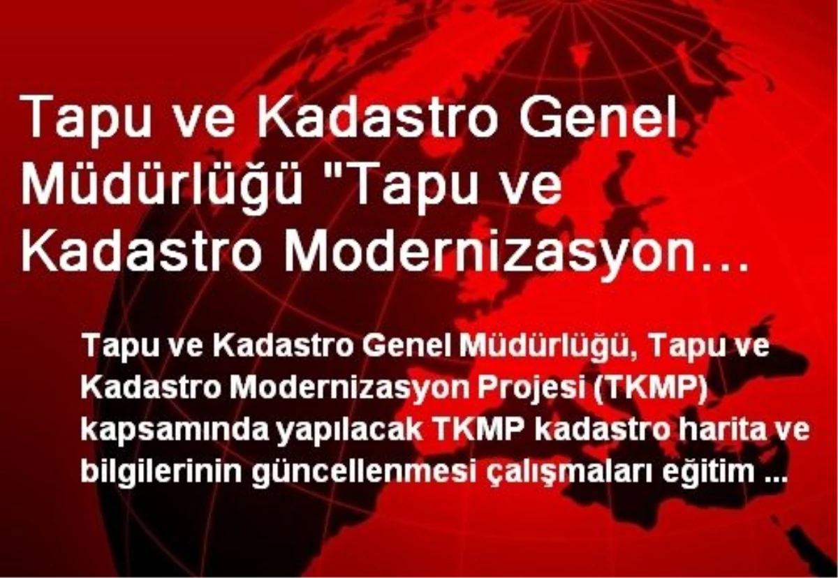 Tapu ve Kadastro Genel Müdürlüğü "Tapu ve Kadastro Modernizasyon Projesi" Kapsamında İhale Yapacak