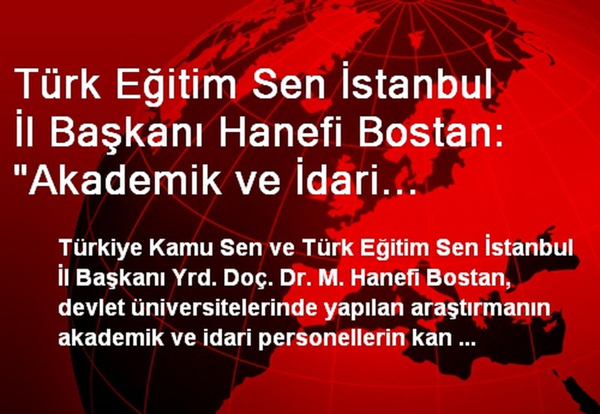 Türk Eğitim Sen İstanbul İl Başkanı Hanefi Bostan: "Akademik ve İdari Personel Kan Ağlıyor"