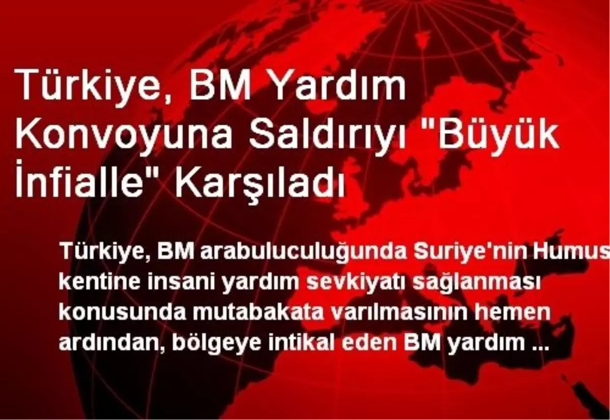 Türkiye, BM Yardım Konvoyuna Saldırıyı "Büyük İnfialle" Karşıladı