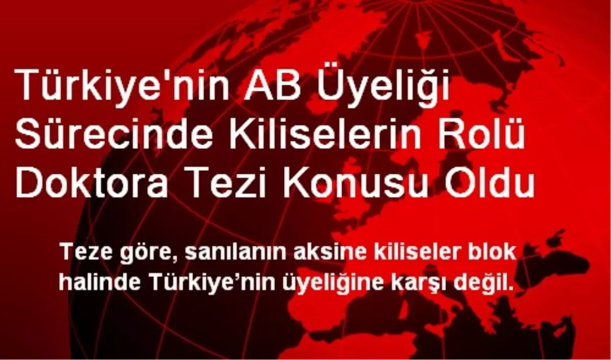 Türkiye\'nin AB Üyeliği Sürecinde Kiliselerin Rolü Doktora Tezi Konusu Oldu