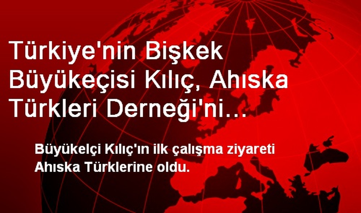 Türkiye\'nin Bişkek Büyükeçisi Kılıç, Ahıska Türkleri Derneği\'ni Ziyaret Etti