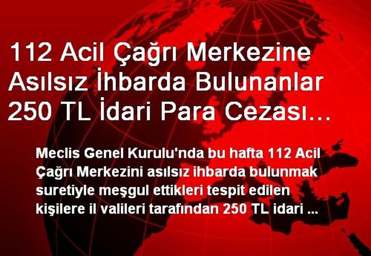 112 Acil Çağrı Merkezine Asılsız İhbarda Bulunanlar 250 TL İdari Para Cezası Ödeyecek
