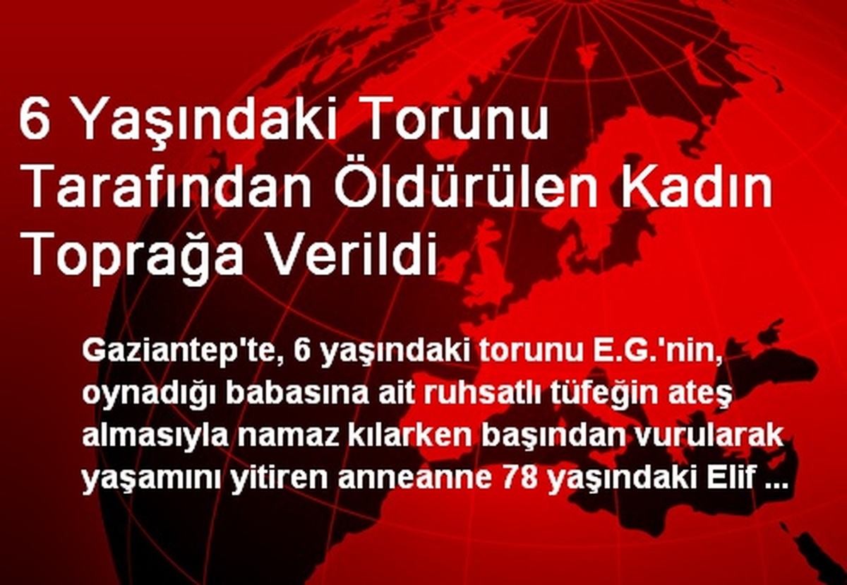 6 Yaşındaki Torunu Tarafından Öldürülen Kadın Toprağa Verildi