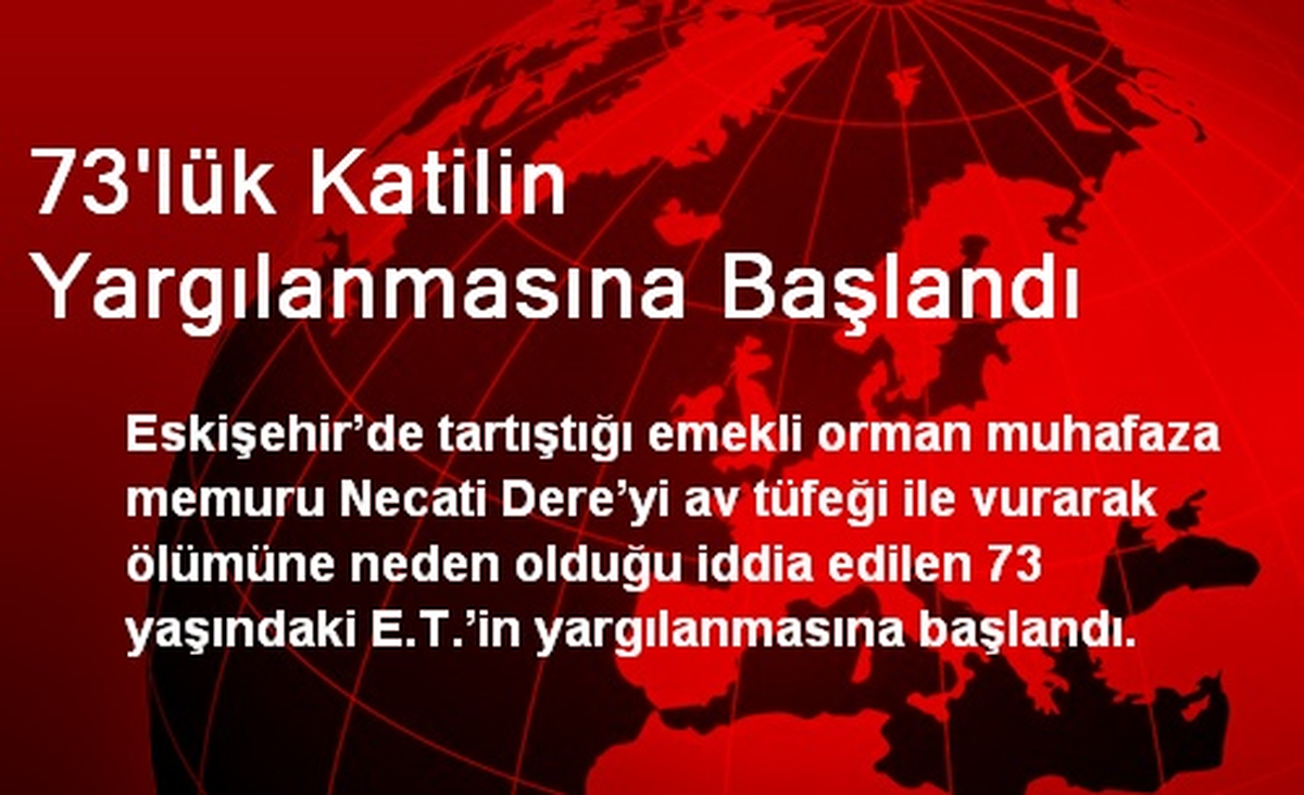 73\'lük Katilin Yargılanmasına Başlandı