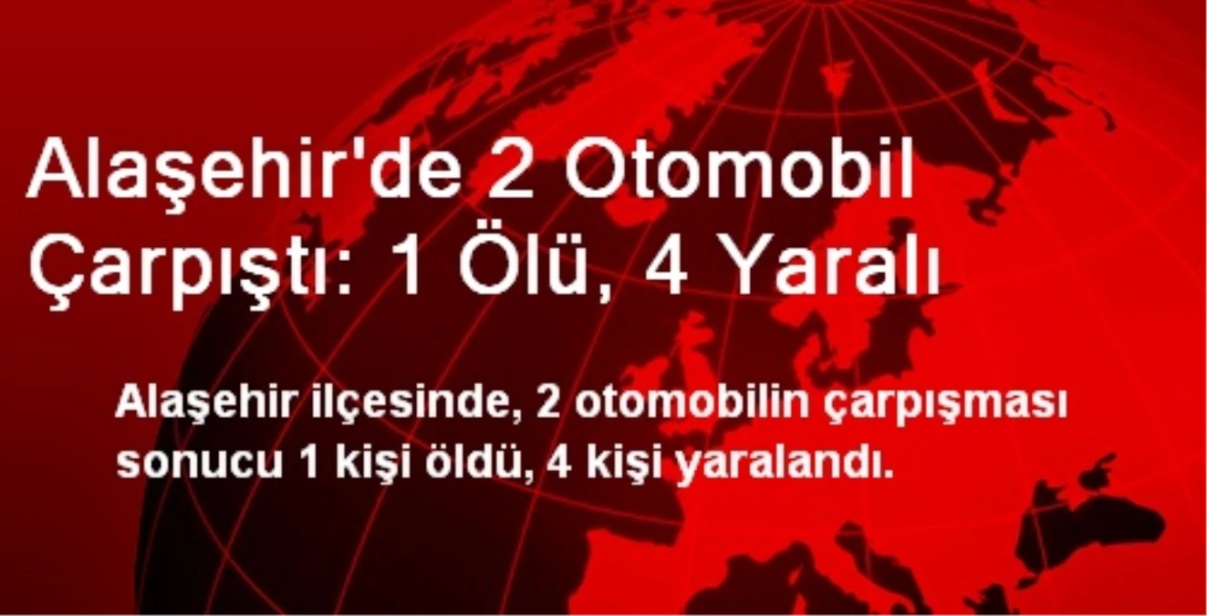 Alaşehir\'de 2 Otomobil Çarpıştı: 1 Ölü, 4 Yaralı