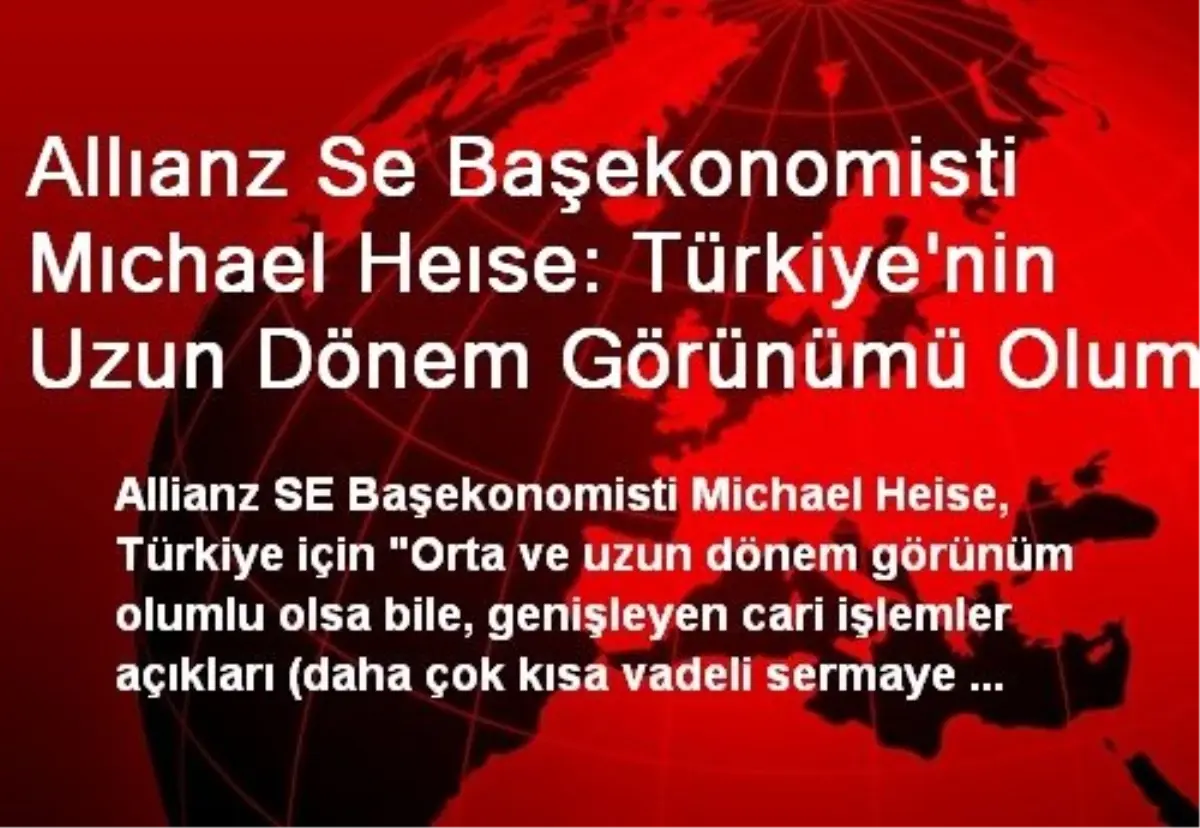 Allıanz Se Başekonomisti Mıchael Heıse: Türkiye\'nin Uzun Dönem Görünümü Olumlu