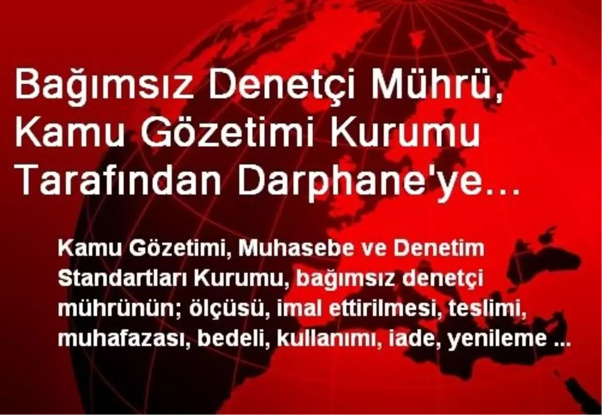 Bağımsız Denetçi Mührü, Kamu Gözetimi Kurumu Tarafından Darphane\'ye İmal Ettirilecek