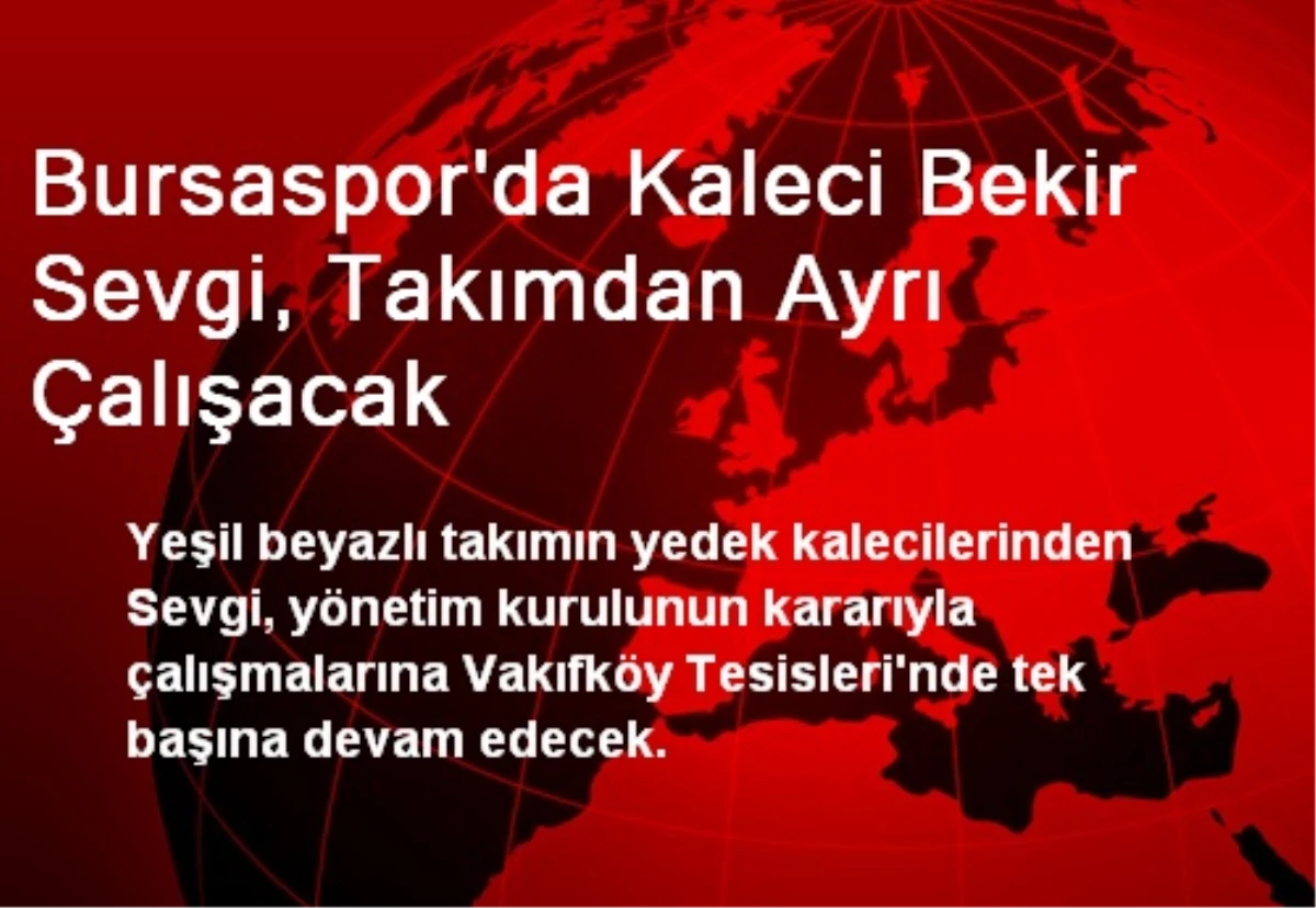 Bursaspor\'da Kaleci Bekir Sevgi, Takımdan Ayrı Çalışacak