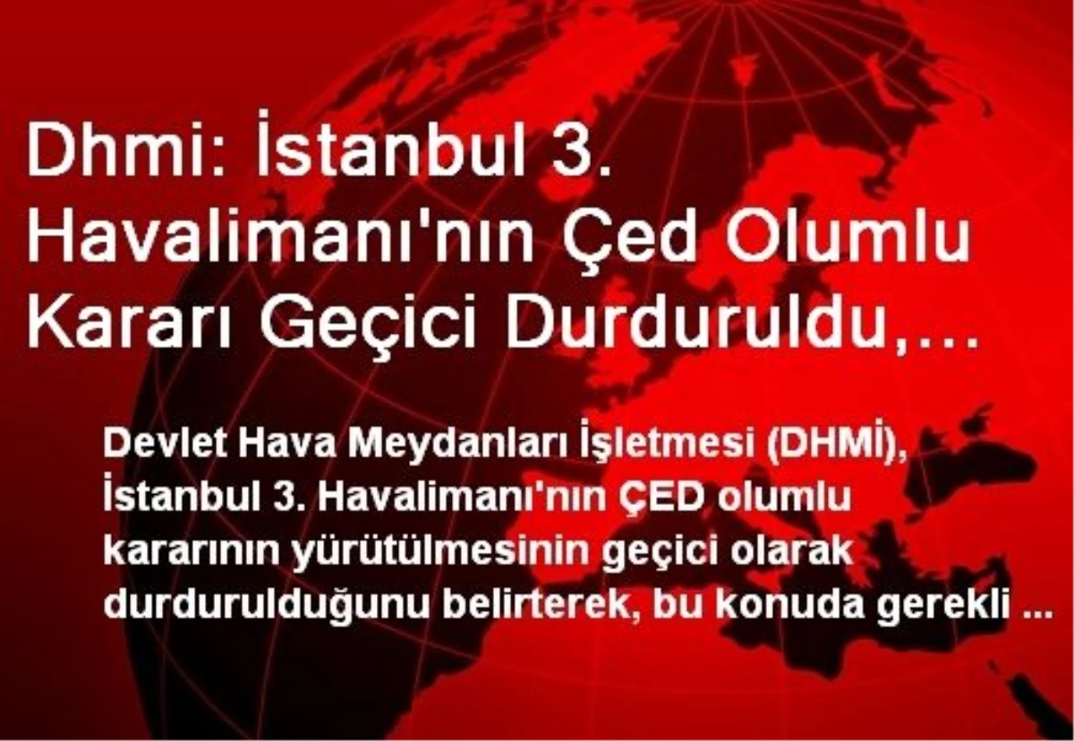 Dhmi: İstanbul 3. Havalimanı\'nın Çed Olumlu Kararı Geçici Durduruldu, İhale Sözleşmesince Yapılan...