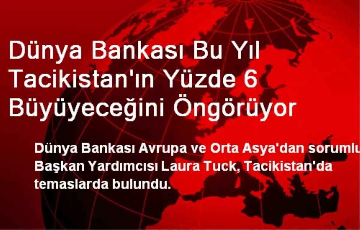 Dünya Bankası Bu Yıl Tacikistan\'ın Yüzde 6 Büyüyeceğini Öngörüyor