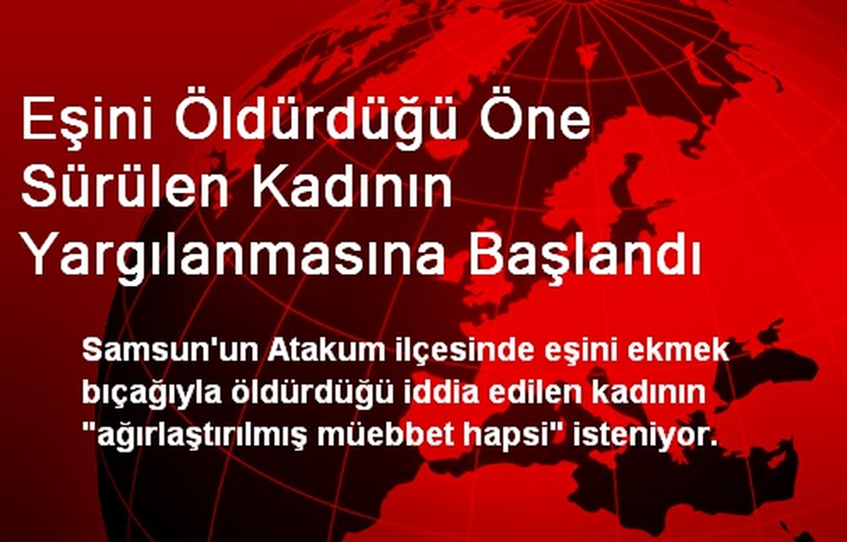 Eşini Öldürdüğü Öne Sürülen Kadının Yargılanmasına Başlandı