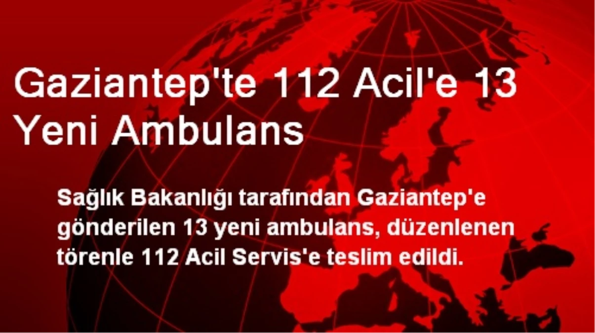 Gaziantep\'te 112 Acil\'e 13 Yeni Ambulans