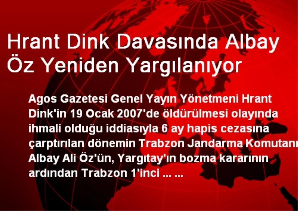 Hrant Dink Davasında Albay Öz Yeniden Yargılanıyor