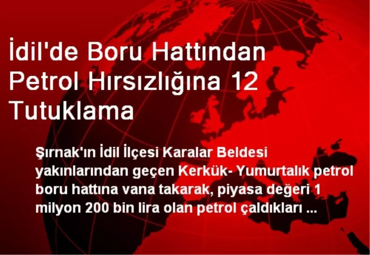 İdil\'de Boru Hattından Petrol Hırsızlığına 12 Tutuklama