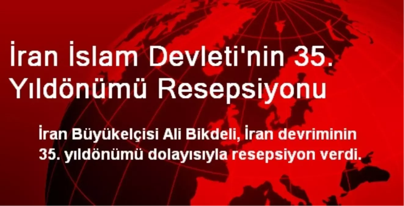 İran İslam Devleti\'nin 35. Yıldönümü Resepsiyonu