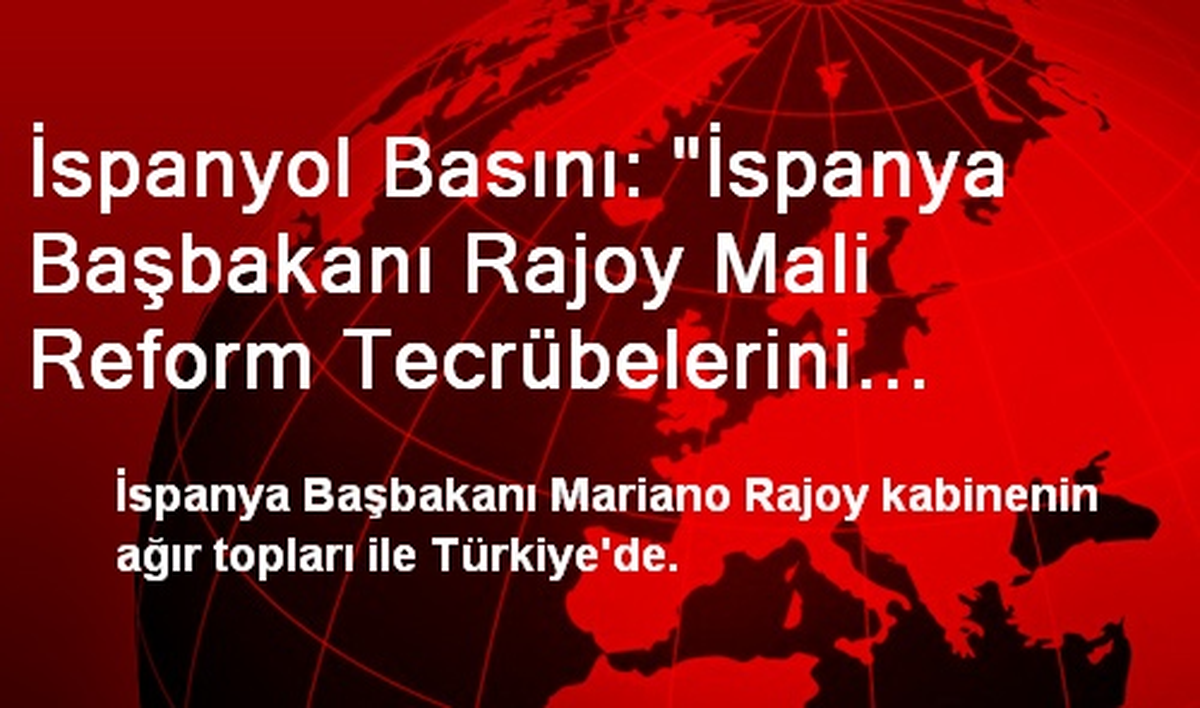 İspanyol Basını: "İspanya Başbakanı Rajoy Mali Reform Tecrübelerini Türkiye ile Paylaşacak"