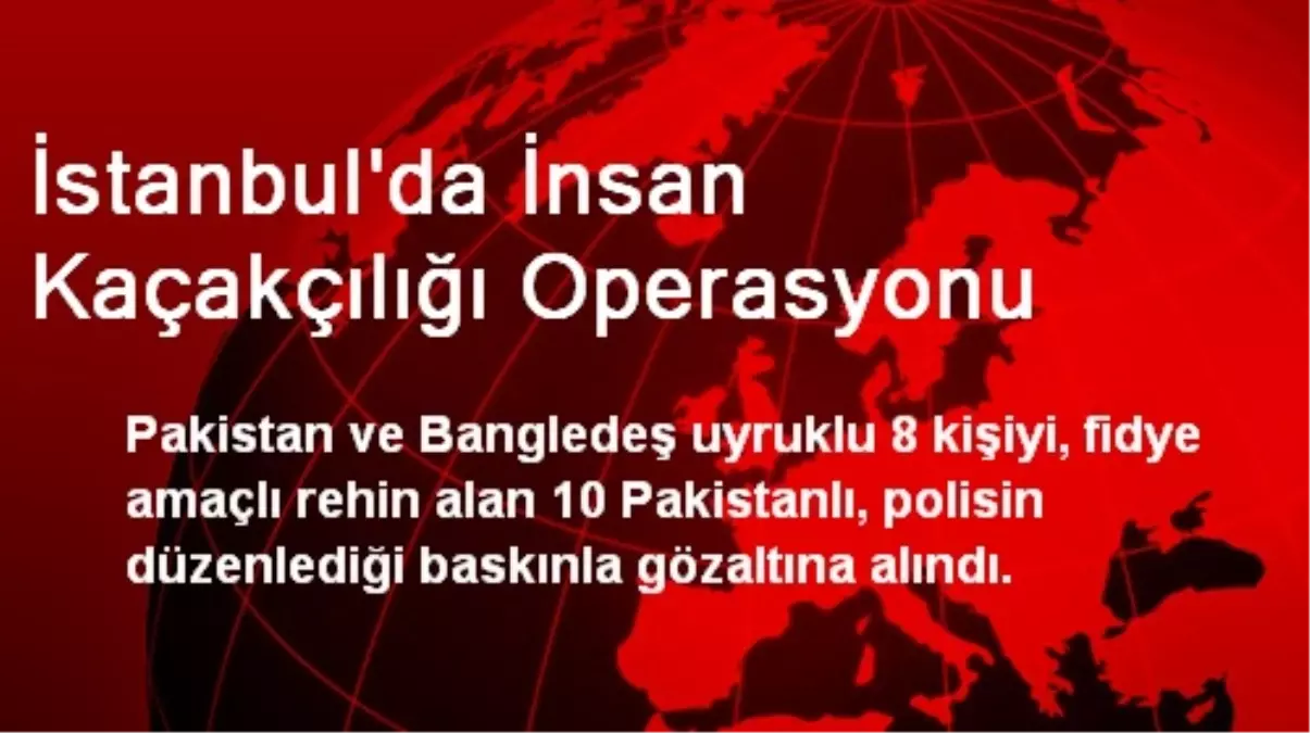 İstanbul\'da İnsan Kaçakçılığı Operasyonu