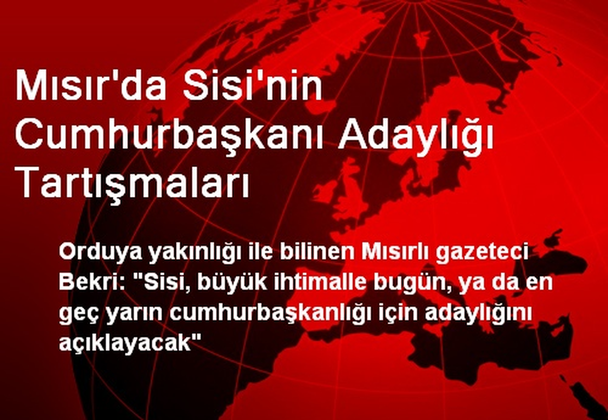 Mısır\'da Sisi\'nin Cumhurbaşkanı Adaylığı Tartışmaları