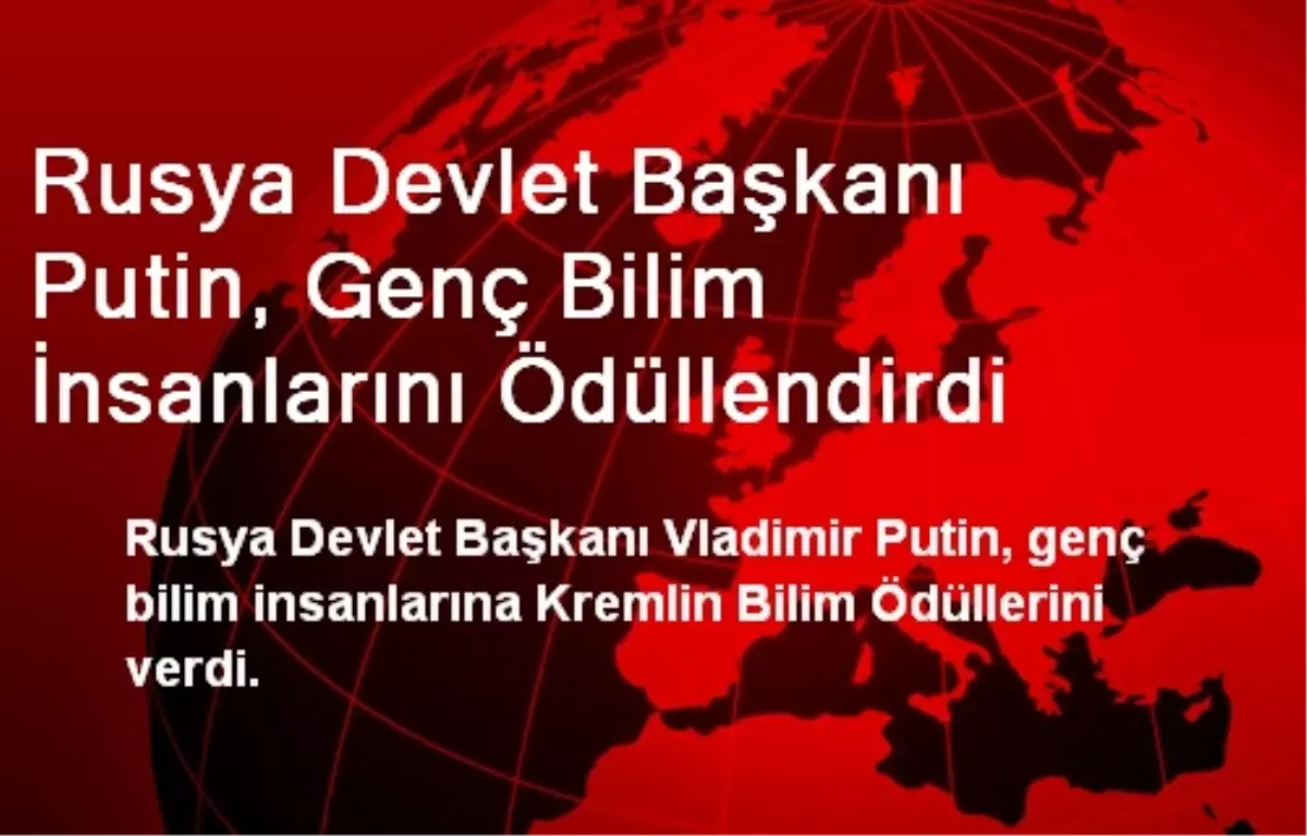 Rusya Devlet Başkanı Putin, Genç Bilim İnsanlarını Ödüllendirdi