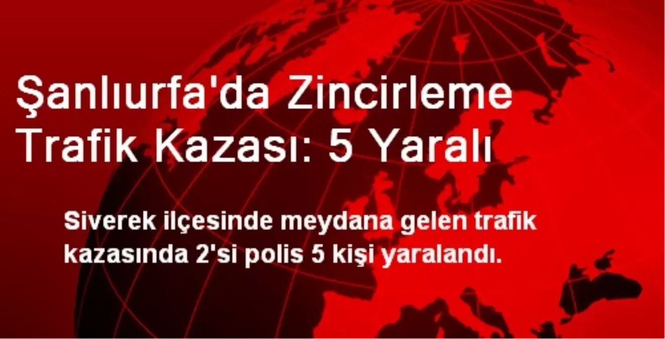 Şanlıurfa\'da Zincirleme Trafik Kazası: 5 Yaralı