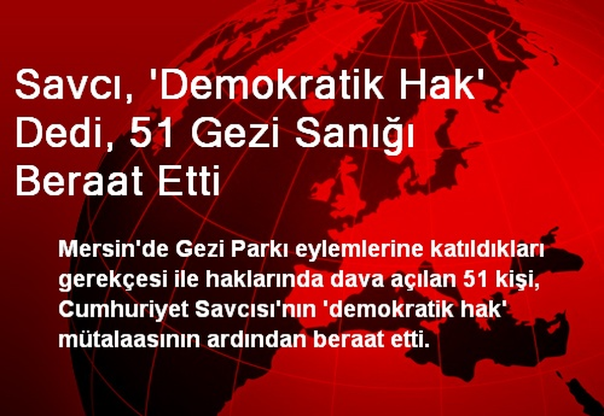 Savcı, \'Demokratik Hak\' Dedi, 51 Gezi Sanığı Beraat Etti
